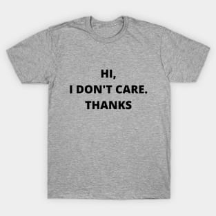 HI,I DON'T CARE THANKS T-Shirt